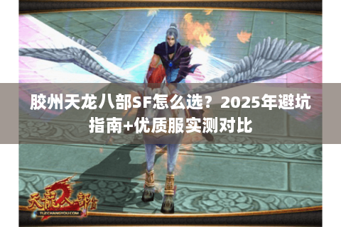 胶州天龙八部SF怎么选？2025年避坑指南+优质服实测对比