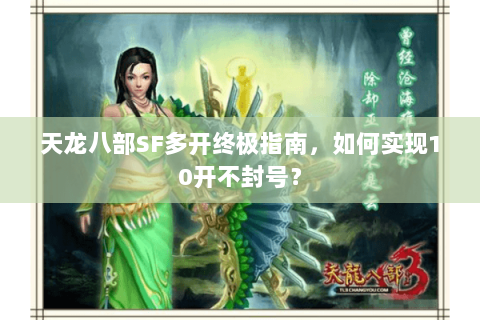天龙八部SF多开终极指南，如何实现10开不封号？