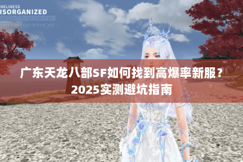 广东天龙八部SF如何找到高爆率新服？2025实测避坑指南