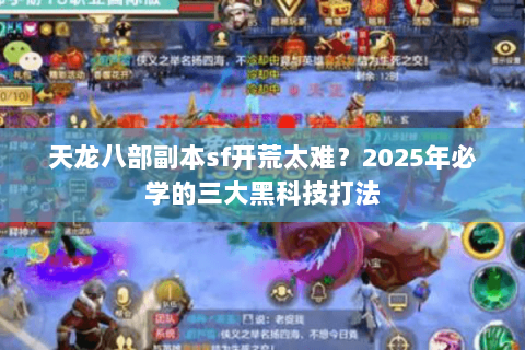 天龙八部副本sf开荒太难？2025年必学的三大黑科技打法