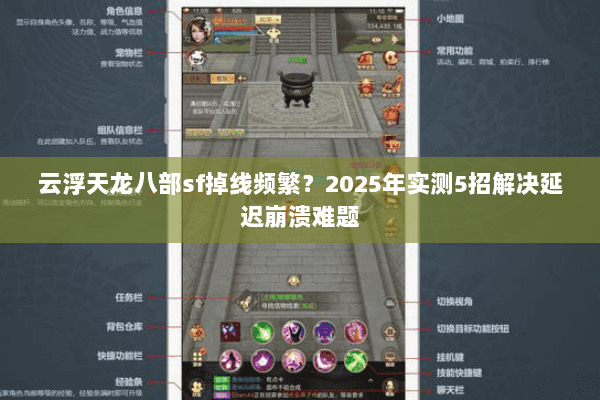 云浮天龙八部sf掉线频繁?2025年实测5招解决延迟崩溃难题 云浮天龙八部sf掉线频繁?2025年实测5招解决延迟崩溃难题