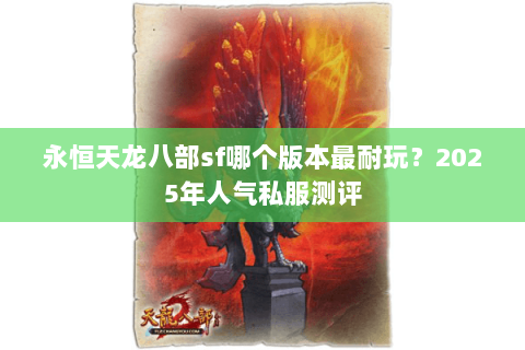 永恒天龙八部sf哪个版本最耐玩？2025年人气私服测评