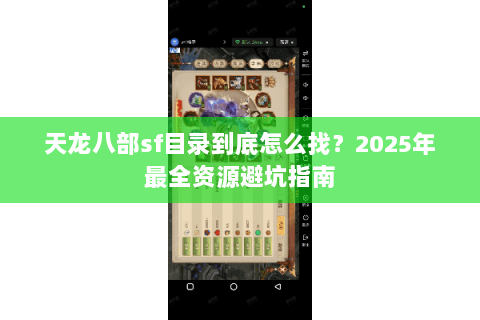 天龙八部sf目录到底怎么找？2025年最全资源避坑指南
