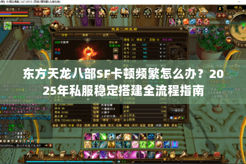 东方天龙八部SF卡顿频繁怎么办?2025年私服稳定搭建全流程指南 东方天龙八部SF卡顿频繁怎么办?2025年私服稳定搭建全流程指南