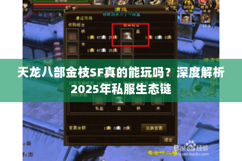 天龙八部金枝SF真的能玩吗?深度解析2025年私服生态链 天龙八部金枝SF真的能玩吗?深度解析2025年私服生态链