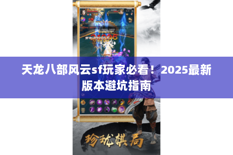 天龙八部风云sf玩家必看！2025最新版本避坑指南