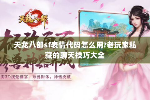 天龙八部sf表情代码怎么用?老玩家私藏的聊天技巧大全 天龙八部sf表情代码怎么用?老玩家私藏的聊天技巧大全
