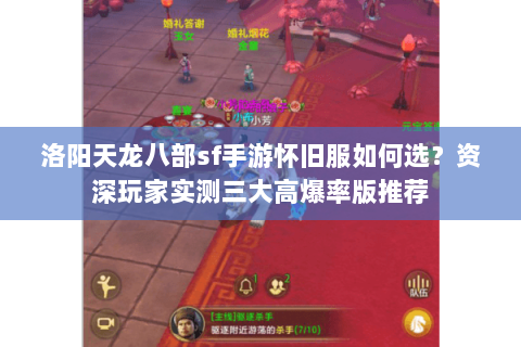 洛阳天龙八部sf手游怀旧服如何选？资深玩家实测三大高爆率版推荐