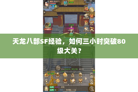 天龙八部SF经验,如何三小时突破80级大关? 天龙八部SF经验,如何三小时突破80级大关?