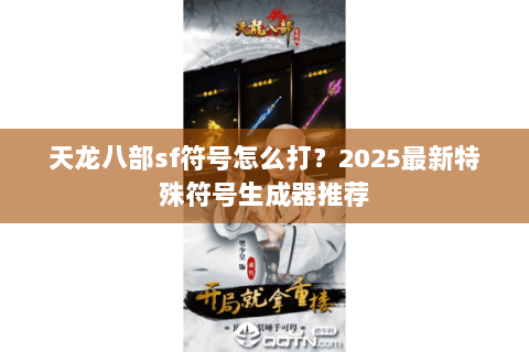 天龙八部sf符号怎么打?2025最新特殊符号生成器推荐 天龙八部sf符号怎么打?2025最新特殊符号生成器推荐