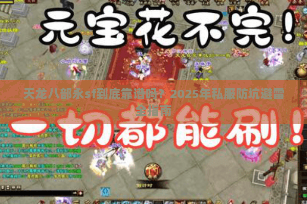 天龙八部永sf到底靠谱吗?2025年私服防坑避雷全指南 天龙八部永sf到底靠谱吗?2025年私服防坑避雷全指南