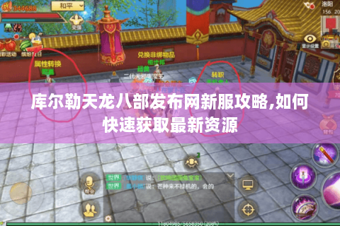 库尔勒天龙八部发布网新服攻略,如何快速获取最新资源