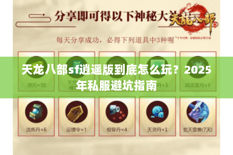 天龙八部sf逍遥版到底怎么玩?2025年私服避坑指南 天龙八部sf逍遥版到底怎么玩?2025年私服避坑指南
