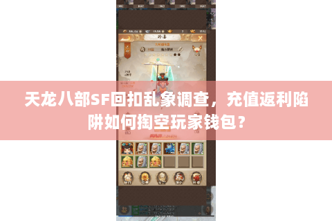 天龙八部SF回扣乱象调查,充值返利陷阱如何掏空玩家钱包? 天龙八部SF回扣乱象调查,充值返利陷阱如何掏空玩家钱包?