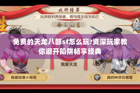 免费的天龙八部sf怎么玩?资深玩家教你避开陷阱畅享经典 免费的天龙八部sf怎么玩?资深玩家教你避开陷阱畅享经典