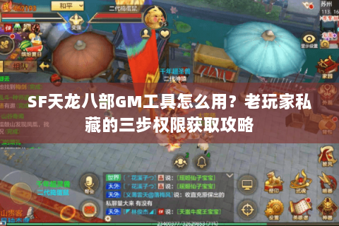 SF天龙八部GM工具怎么用?老玩家私藏的三步权限获取攻略 SF天龙八部GM工具怎么用?老玩家私藏的三步权限获取攻略