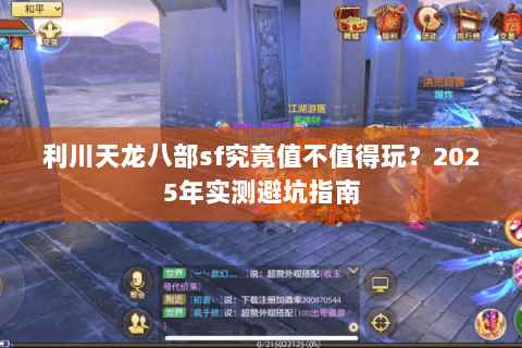利川天龙八部sf究竟值不值得玩?2025年实测避坑指南 利川天龙八部sf究竟值不值得玩?2025年实测避坑指南