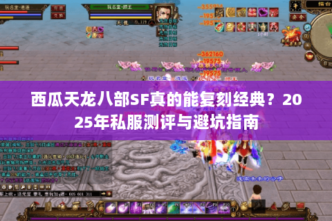 西瓜天龙八部SF真的能复刻经典?2025年私服测评与避坑指南 西瓜天龙八部SF真的能复刻经典?2025年私服测评与避坑指南