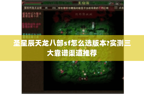 圣星辰天龙八部sf怎么选版本?实测三大靠谱渠道推荐