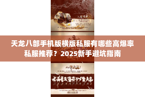 天龙八部手机版横版私服有哪些高爆率私服推荐?2025新手避坑指南 天龙八部手机版横版私服有哪些高爆率私服推荐?2025新手避坑指南