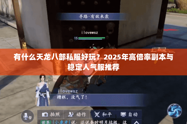 有什么天龙八部私服好玩?2025年高倍率副本与稳定人气服推荐 有什么天龙八部私服好玩?2025年高倍率副本与稳定人气服推荐