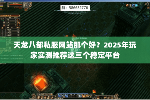 天龙八部私服网站那个好?2025年玩家实测推荐这三个稳定平台 天龙八部私服网站那个好?2025年玩家实测推荐这三个稳定平台
