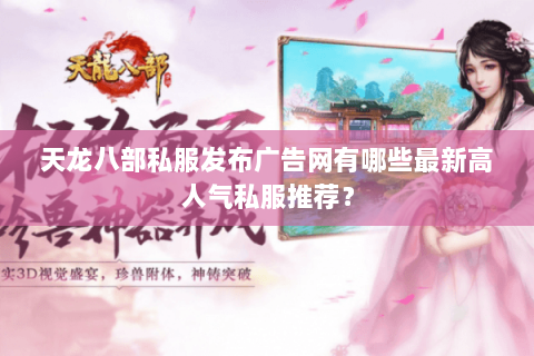 天龙八部私服发布广告网有哪些最新高人气私服推荐? 天龙八部私服发布广告网有哪些最新高人气私服推荐?