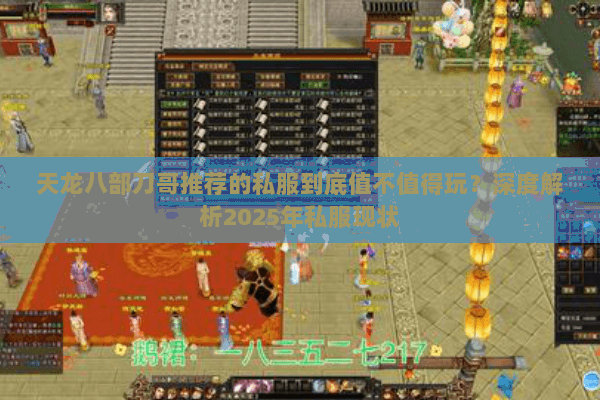 天龙八部刀哥推荐的私服到底值不值得玩?深度解析2025年私服现状 天龙八部刀哥推荐的私服到底值不值得玩?深度解析2025年私服现状
