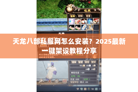 天龙八部私服网怎么安装?2025最新一键架设教程分享 天龙八部私服网怎么安装?2025最新一键架设教程分享