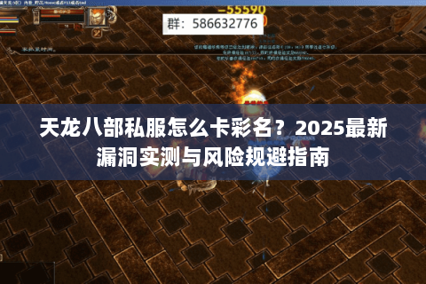 天龙八部私服怎么卡彩名?2025最新漏洞实测与风险规避指南 天龙八部私服怎么卡彩名?2025最新漏洞实测与风险规避指南