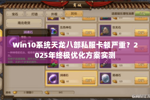 Win10系统天龙八部私服卡顿严重?2025年终极优化方案实测 Win10系统天龙八部私服卡顿严重?2025年终极优化方案实测