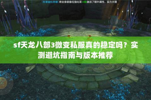 sf天龙八部3微变私服真的稳定吗?实测避坑指南与版本推荐 sf天龙八部3微变私服真的稳定吗?实测避坑指南与版本推荐