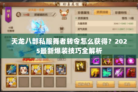 天龙八部私服舞者转令怎么获得?2025最新爆装技巧全解析 天龙八部私服舞者转令怎么获得?2025最新爆装技巧全解析