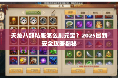 天龙八部私服怎么刷元宝?2025最新安全攻略揭秘 天龙八部私服怎么刷元宝?2025最新安全攻略揭秘