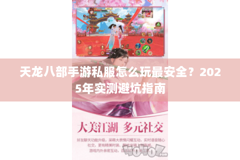 天龙八部手游私服怎么玩最安全？2025年实测避坑指南