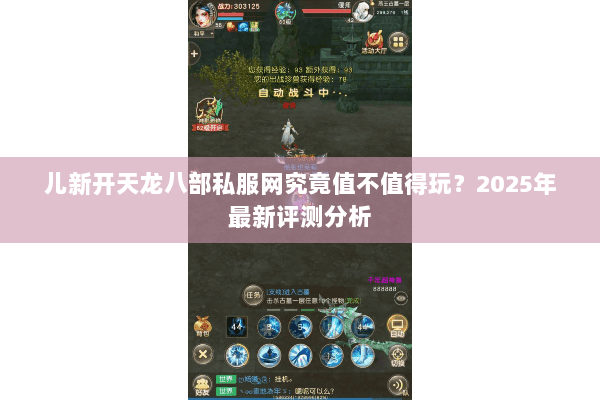 儿新开天龙八部私服网究竟值不值得玩?2025年最新评测分析 儿新开天龙八部私服网究竟值不值得玩?2025年最新评测分析