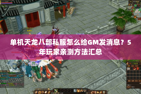 单机天龙八部私服怎么给GM发消息?5年玩家亲测方法汇总 单机天龙八部私服怎么给GM发消息?5年玩家亲测方法汇总