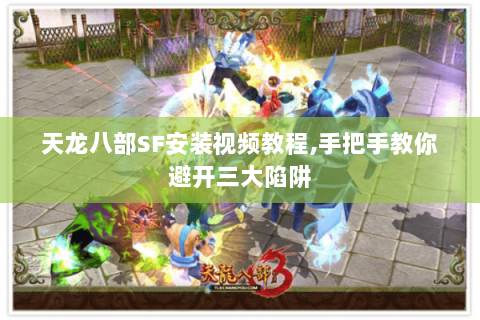 天龙八部SF安装视频教程,手把手教你避开三大陷阱 天龙八部SF安装视频教程,手把手教你避开三大陷阱