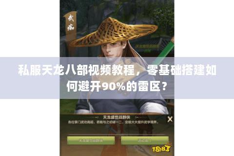 私服天龙八部视频教程,零基础搭建如何避开90%的雷区? 私服天龙八部视频教程,零基础搭建如何避开90%的雷区?
