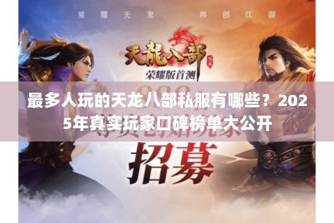 最多人玩的天龙八部私服有哪些?2025年真实玩家口碑榜单大公开 最多人玩的天龙八部私服有哪些?2025年真实玩家口碑榜单大公开