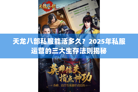 天龙八部私服能活多久？2025年私服运营的三大生存法则揭秘