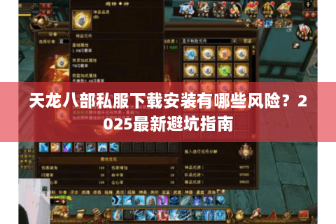 天龙八部私服下载安装有哪些风险?2025最新避坑指南 天龙八部私服下载安装有哪些风险?2025最新避坑指南