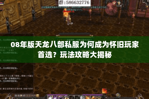 08年版天龙八部私服为何成为怀旧玩家首选?玩法攻略大揭秘 08年版天龙八部私服为何成为怀旧玩家首选?玩法攻略大揭秘