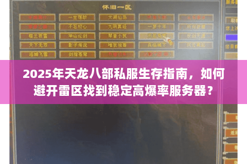 2025年天龙八部私服生存指南,如何避开雷区找到稳定高爆率服务器? 2025年天龙八部私服生存指南,如何避开雷区找到稳定高爆率服务器?
