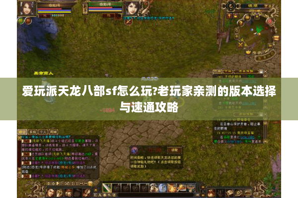爱玩派天龙八部sf怎么玩?老玩家亲测的版本选择与速通攻略