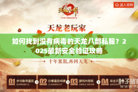 如何找到没有病毒的天龙八部私服？2025最新安全验证攻略