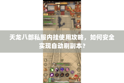 天龙八部私服内挂使用攻略,如何安全实现自动刷副本? 天龙八部私服内挂使用攻略,如何安全实现自动刷副本?