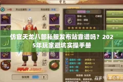 仿官天龙八部私服发布站靠谱吗?2025年玩家避坑实操手册 仿官天龙八部私服发布站靠谱吗?2025年玩家避坑实操手册