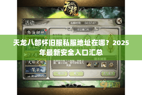 天龙八部怀旧服私服地址在哪?2025年最新安全入口汇总 天龙八部怀旧服私服地址在哪?2025年最新安全入口汇总