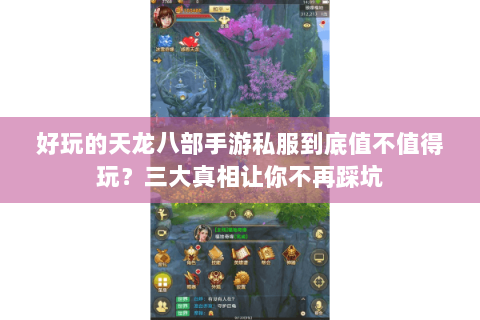好玩的天龙八部手游私服到底值不值得玩?三大真相让你不再踩坑 好玩的天龙八部手游私服到底值不值得玩?三大真相让你不再踩坑